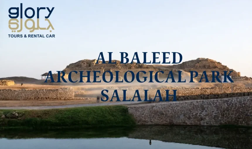 Al Baleed Archeological Park Salalah: Complete Travel Guide