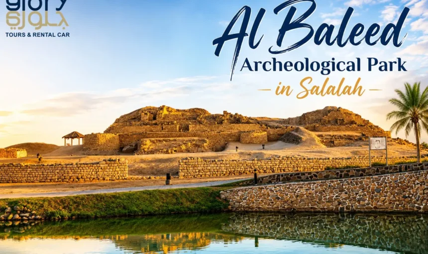Al Baleed Archeological Park Salalah: Complete Travel Guide